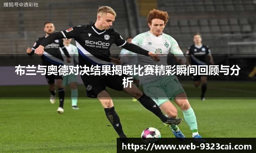 布兰与奥德对决结果揭晓比赛精彩瞬间回顾与分析