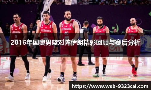 2016年国奥男篮对阵伊朗精彩回顾与赛后分析