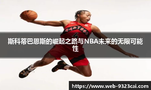 斯科蒂巴恩斯的崛起之路与NBA未来的无限可能性