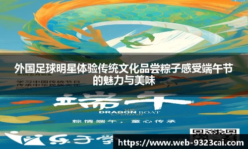 外国足球明星体验传统文化品尝粽子感受端午节的魅力与美味